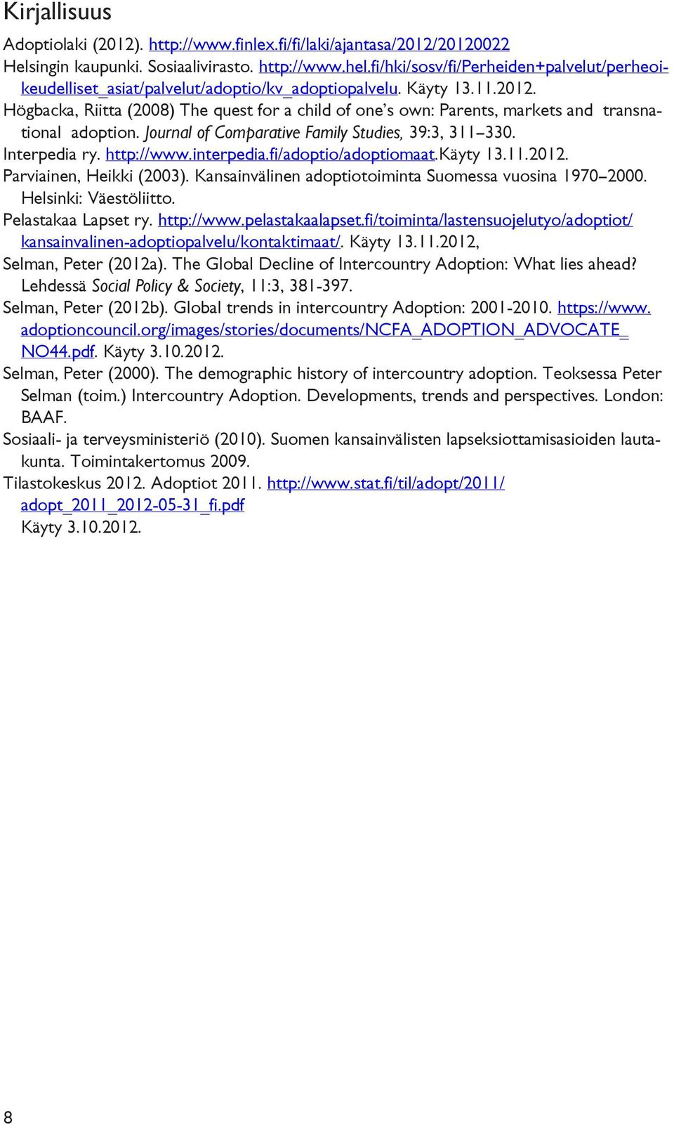 Högbacka, Riitta (2008) The quest for a child of one s own: Parents, markets and transnational adoption. Journal of Comparative Family Studies, 39:3, 311 330. Interpedia ry. http://www.interpedia.