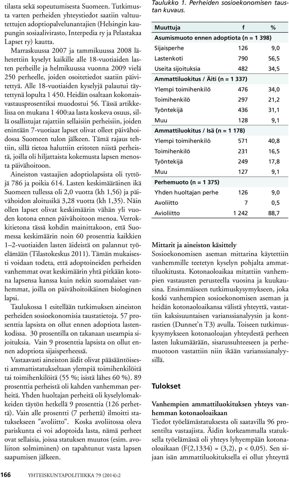 Marraskuussa 2007 ja tammikuussa 2008 lähetettiin kyselyt kaikille alle 18-vuotiaiden lasten perheille ja helmikuussa vuonna 2009 vielä 250 perheelle, joiden osoitetiedot saatiin päivitettyä.