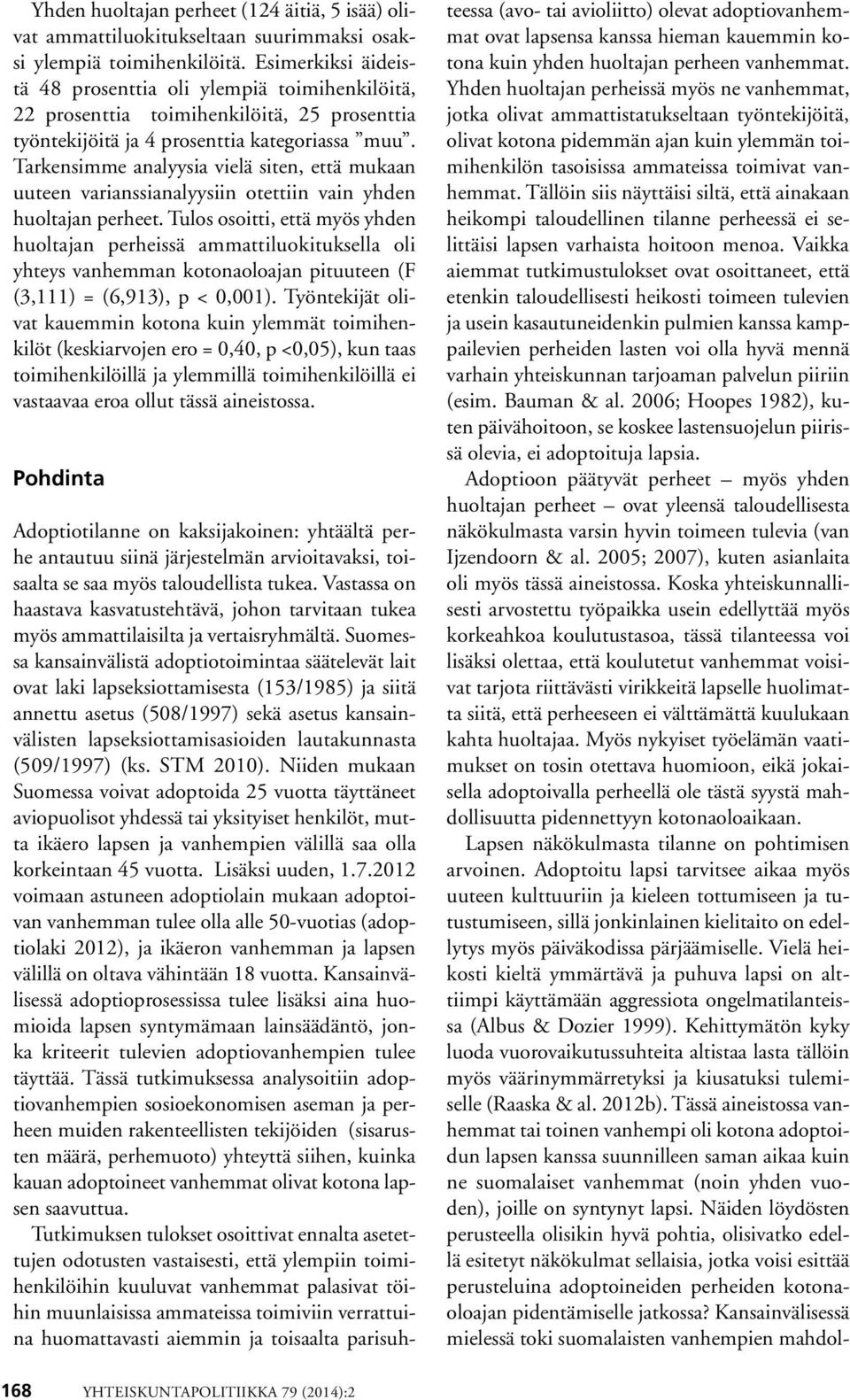 Tarkensimme analyysia vielä siten, että mukaan uuteen varianssianalyysiin otettiin vain yhden huoltajan perheet.