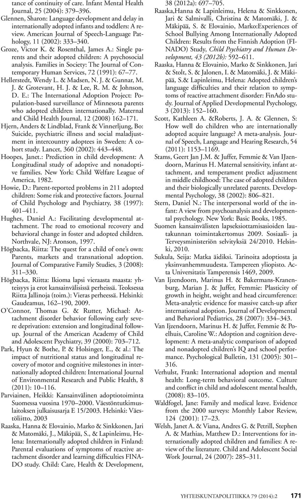 Families in Society: The Journal of Contemporary Human Services, 72 (1991): 67 77. Hellerstedt, Wendy L. & Madsen, N. J. & Gunnar, M. J. & Grotevant, H. J. & Lee, R. M. & Johnson, D. E.
