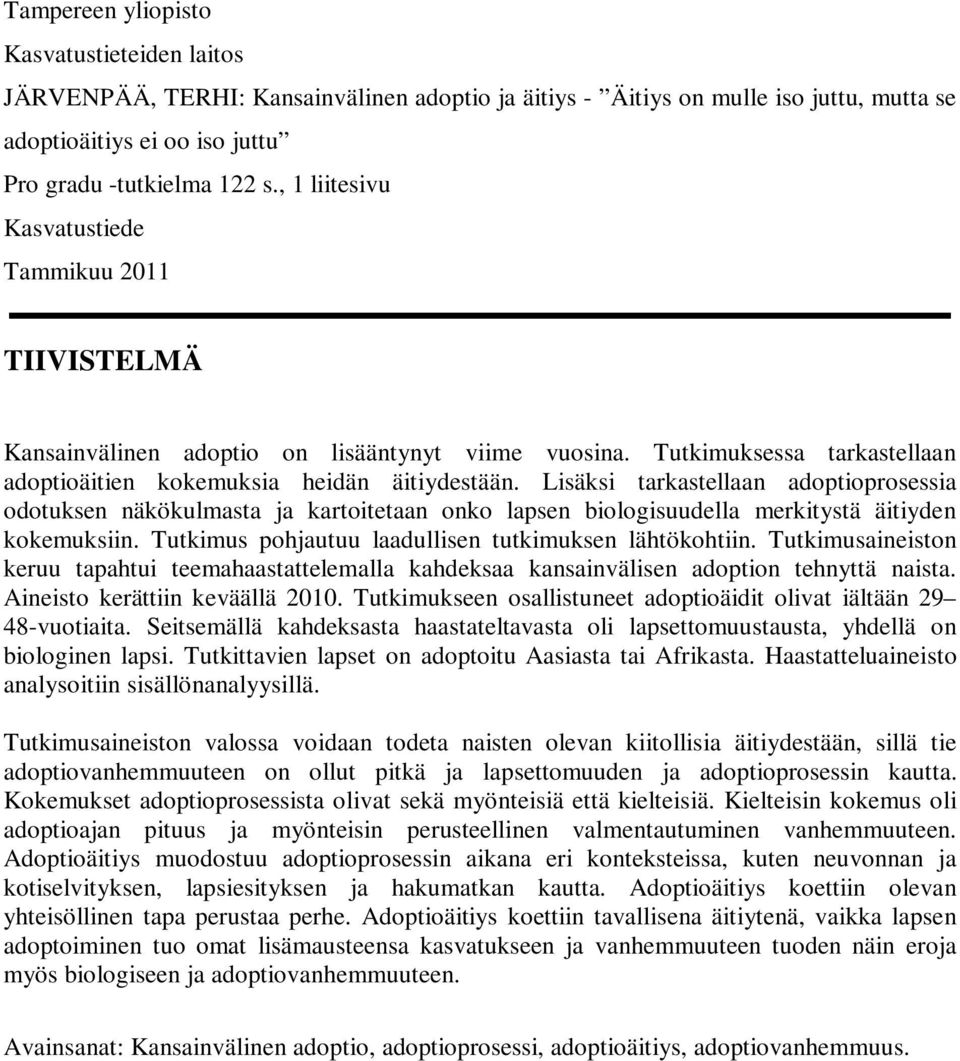 Lisäksi tarkastellaan adoptioprosessia odotuksen näkökulmasta ja kartoitetaan onko lapsen biologisuudella merkitystä äitiyden kokemuksiin. Tutkimus pohjautuu laadullisen tutkimuksen lähtökohtiin.