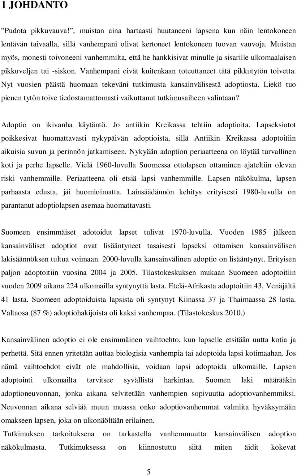 Nyt vuosien päästä huomaan tekeväni tutkimusta kansainvälisestä adoptiosta. Liekö tuo pienen tytön toive tiedostamattomasti vaikuttanut tutkimusaiheen valintaan? Adoptio on ikivanha käytäntö.