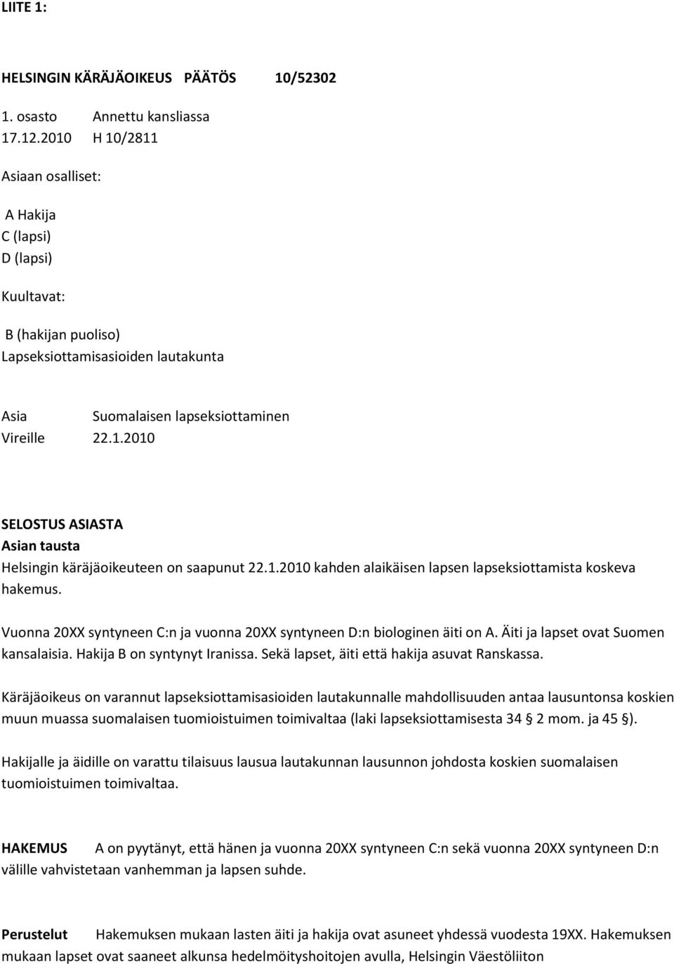 1.2010 kahden alaikäisen lapsen lapseksiottamista koskeva hakemus. Vuonna 20XX syntyneen C:n ja vuonna 20XX syntyneen D:n biologinen äiti on A. Äiti ja lapset ovat Suomen kansalaisia.