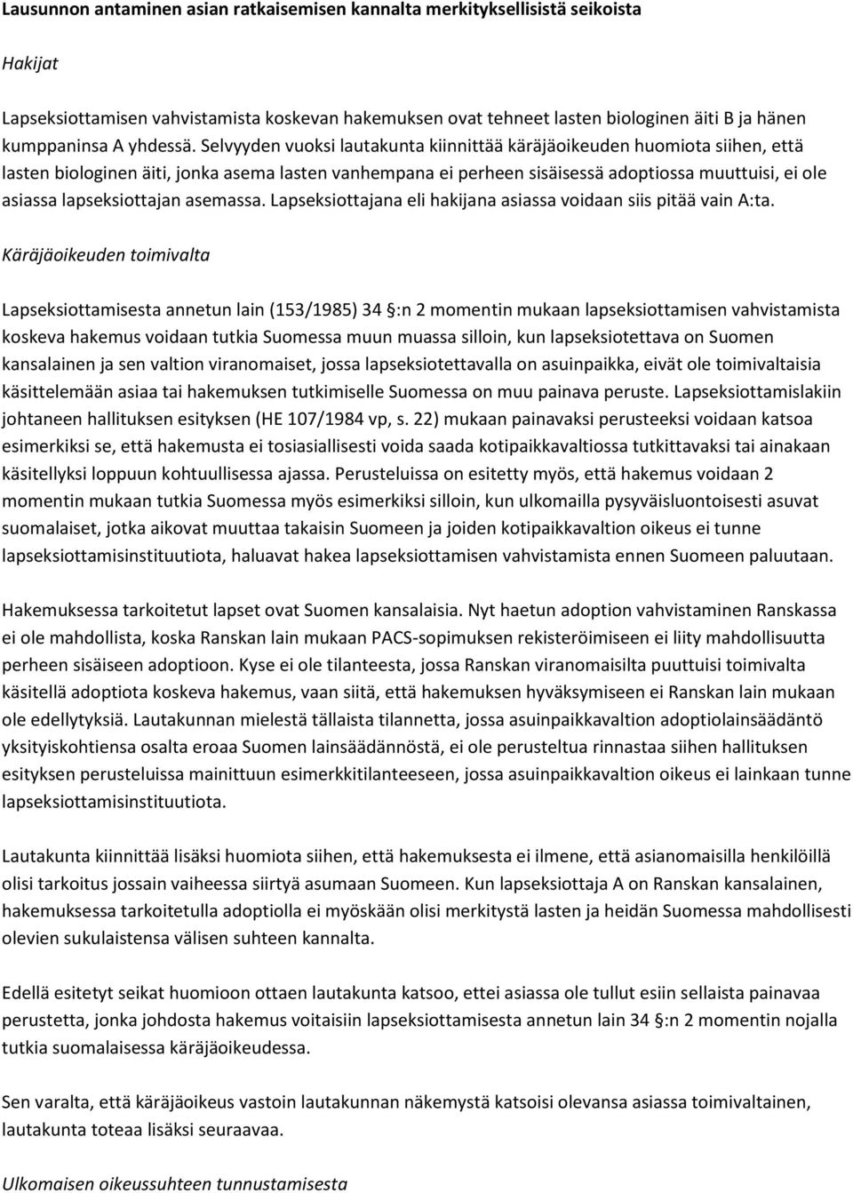 Selvyyden vuoksi lautakunta kiinnittää käräjäoikeuden huomiota siihen, että lasten biologinen äiti, jonka asema lasten vanhempana ei perheen sisäisessä adoptiossa muuttuisi, ei ole asiassa