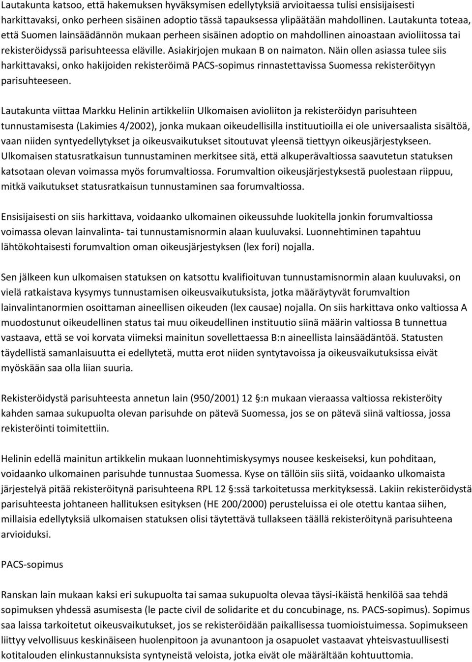 Näin ollen asiassa tulee siis harkittavaksi, onko hakijoiden rekisteröimä PACS-sopimus rinnastettavissa Suomessa rekisteröityyn parisuhteeseen.