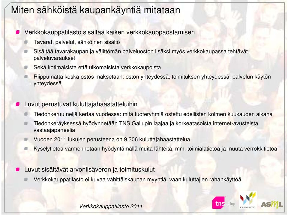 Luvut perustuvat kuluttajahaastatteluihin Tiedonkeruu neljä kertaa vuodessa: mitä tuoteryhmiä ostettu edellisten kolmen kuukauden aikana Tiedonkeräyksessä hyödynnetään TNS Gallupin laajaa ja