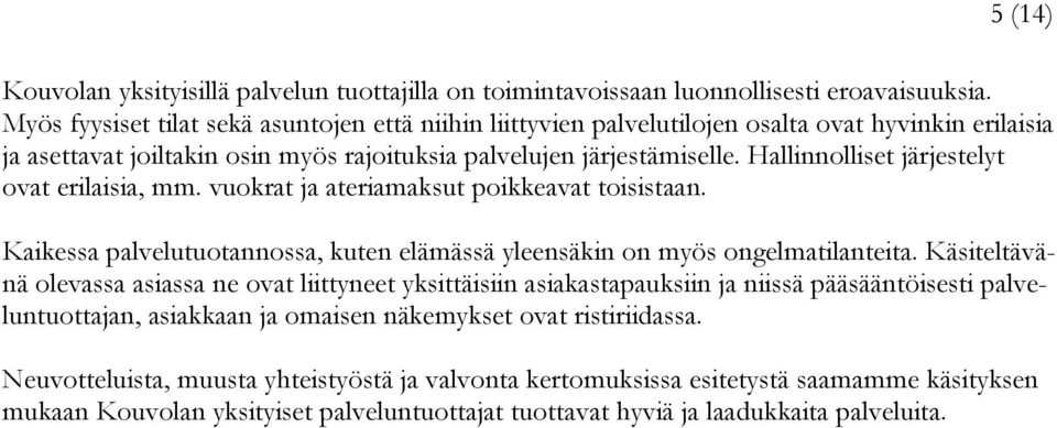 Hallinnolliset järjestelyt ovat erilaisia, mm. vuokrat ja ateriamaksut poikkeavat toisistaan. Kaikessa palvelutuotannossa, kuten elämässä yleensäkin on myös ongelmatilanteita.