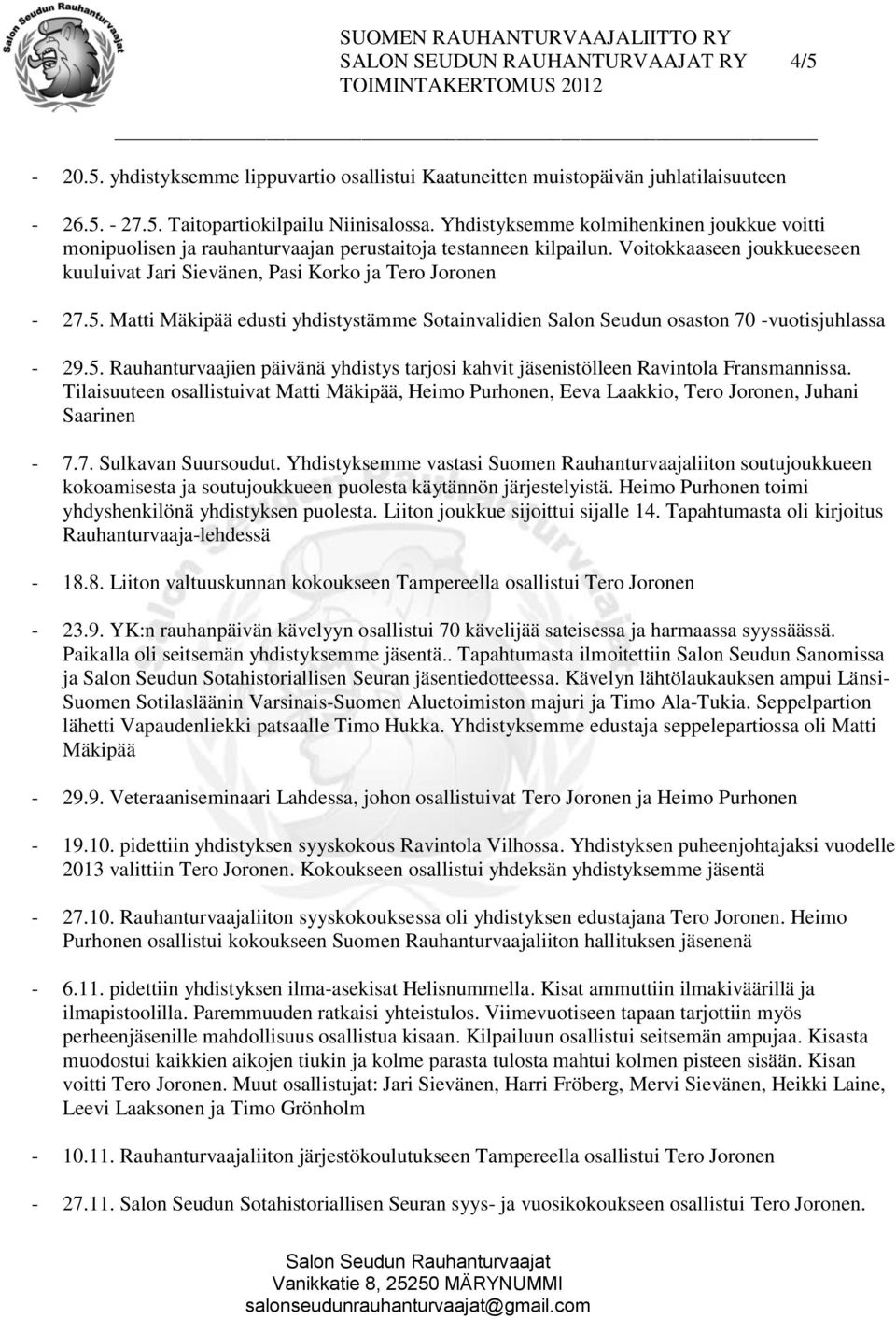Matti Mäkipää edusti yhdistystämme Sotainvalidien Salon Seudun osaston 70 -vuotisjuhlassa - 29.5. Rauhanturvaajien päivänä yhdistys tarjosi kahvit jäsenistölleen Ravintola Fransmannissa.