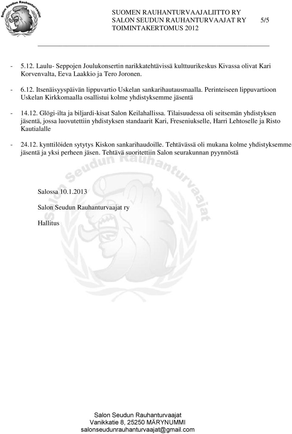 Tilaisuudessa oli seitsemän yhdistyksen jäsentä, jossa luovutettiin yhdistyksen standaarit Kari, Freseniukselle, Harri Lehtoselle ja Risto Kautialalle - 24.12.