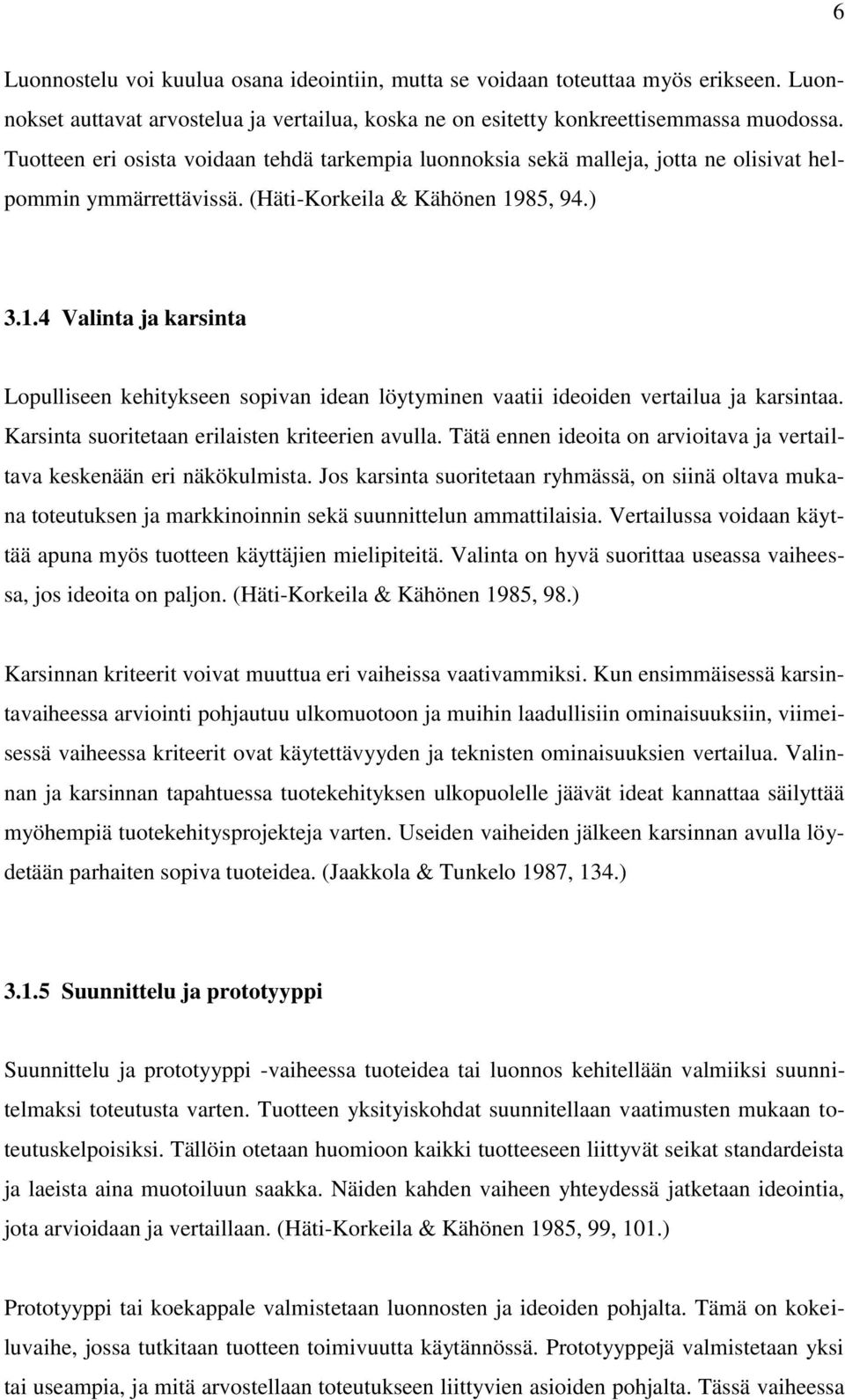 85, 94.) 3.1.4 Valinta ja karsinta Lopulliseen kehitykseen sopivan idean löytyminen vaatii ideoiden vertailua ja karsintaa. Karsinta suoritetaan erilaisten kriteerien avulla.
