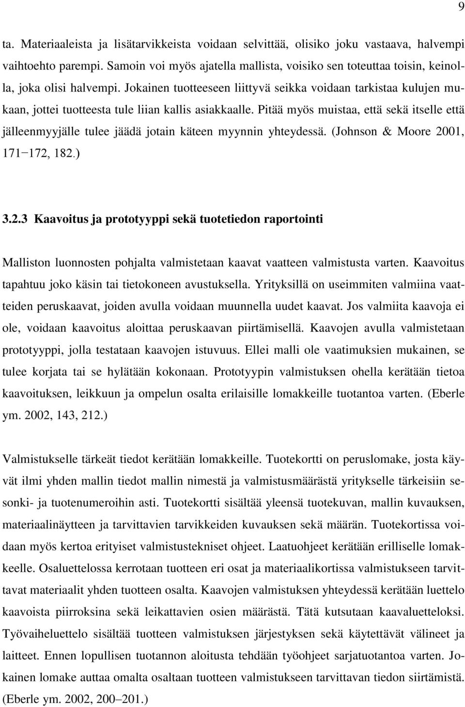 Jokainen tuotteeseen liittyvä seikka voidaan tarkistaa kulujen mukaan, jottei tuotteesta tule liian kallis asiakkaalle.