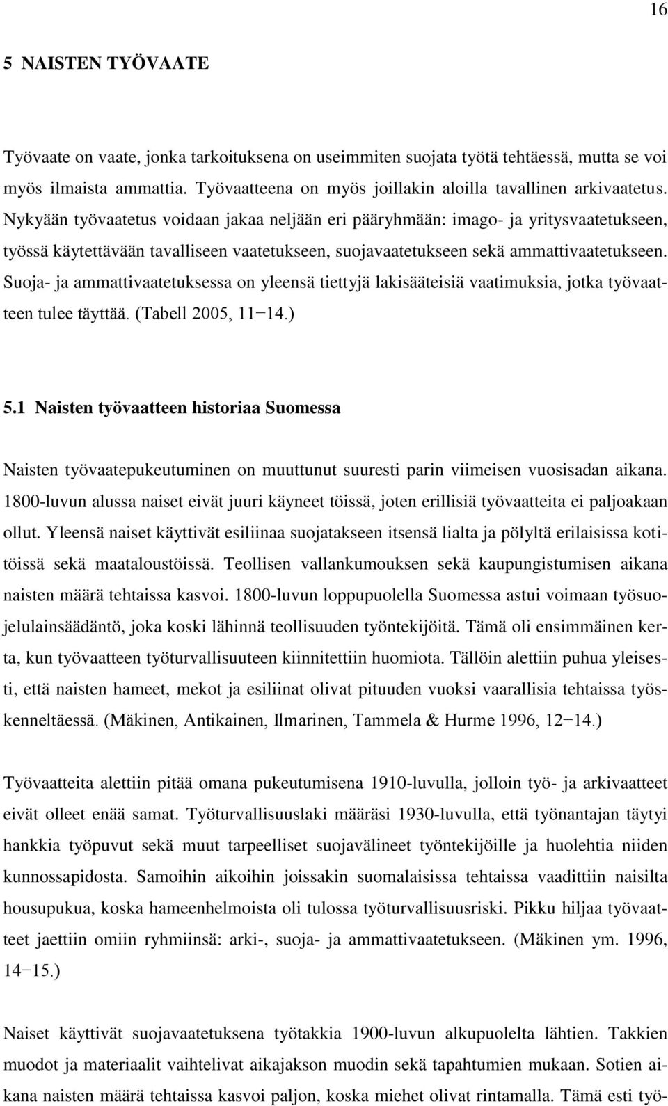 Suoja- ja ammattivaatetuksessa on yleensä tiettyjä lakisääteisiä vaatimuksia, jotka työvaatteen tulee täyttää. (Tabell 2005, 11 14.) 5.
