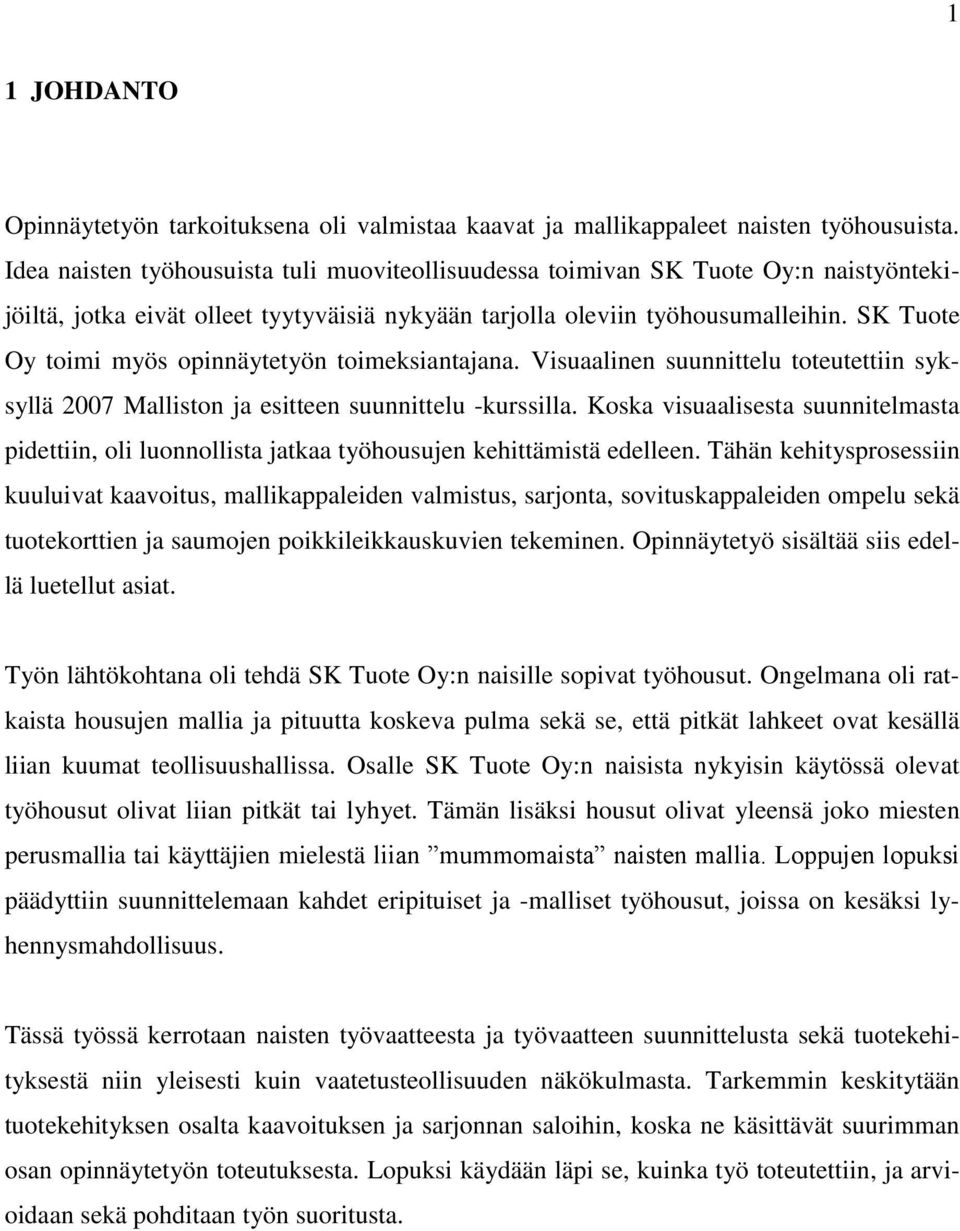 SK Tuote Oy toimi myös opinnäytetyön toimeksiantajana. Visuaalinen suunnittelu toteutettiin syksyllä 2007 Malliston ja esitteen suunnittelu -kurssilla.