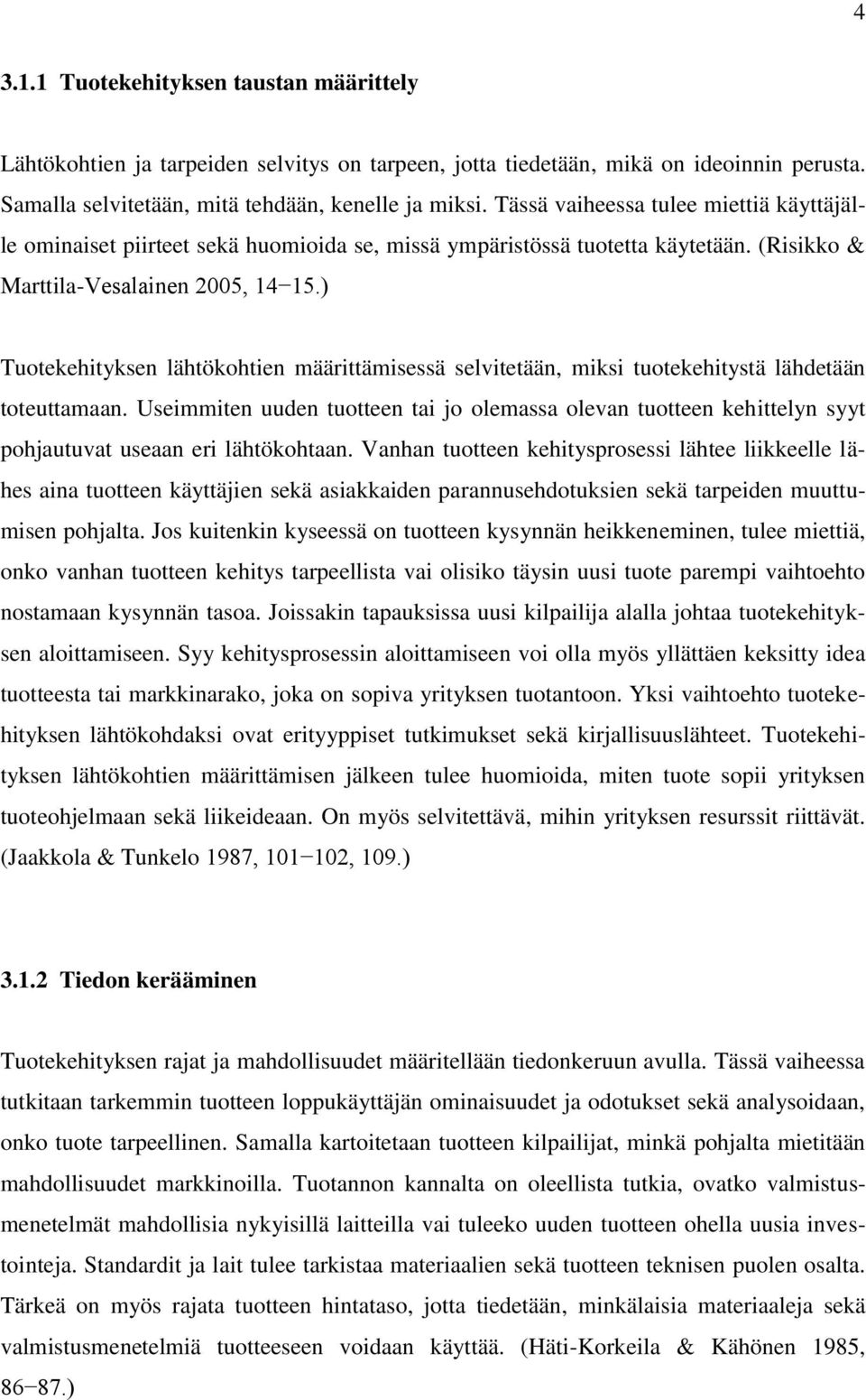 ) Tuotekehityksen lähtökohtien määrittämisessä selvitetään, miksi tuotekehitystä lähdetään toteuttamaan.