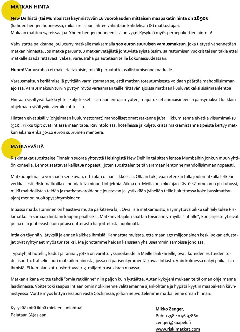 Vahvistatte paikkanne joulucurry matkalle maksamalla 300 euron suuruisen varausmaksun, joka tietysti vähennetään matkan hinnasta. Jos matka peruuntuu matkanvetäjästä johtuvista syistä (esim.