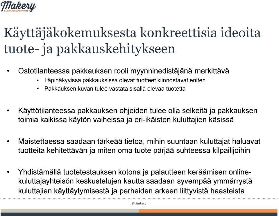 eri-ikäisten kuluttajien käsissä Maistettaessa saadaan tärkeää tietoa, mihin suuntaan kuluttajat haluavat tuotteita kehitettävän ja miten oma tuote pärjää suhteessa kilpailijoihin