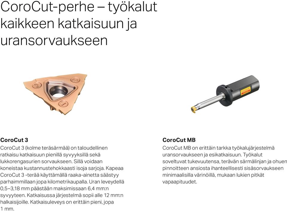 Uran leveydellä 0,5 3,18 mm päästään maksimissaan 6,4 mm:n syvyyteen. Katkaisussa järjestelmä sopii alle 12 mm:n halkaisijoille. Katkaisuleveys on erittäin pieni, jopa 1 mm.