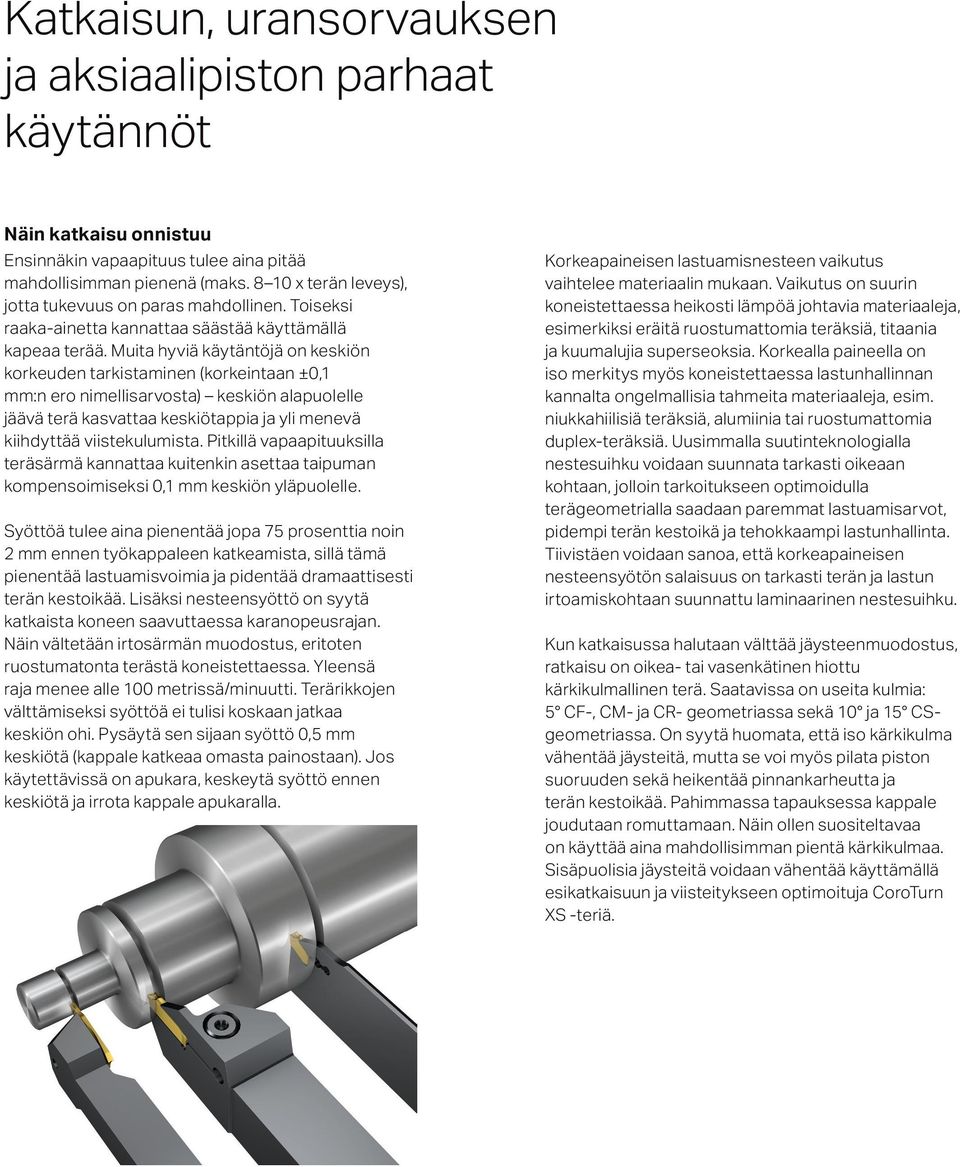 Muita hyviä käytäntöjä on keskiön korkeuden tarkistaminen (korkeintaan ±0,1 mm:n ero nimellisarvosta) keskiön alapuolelle jäävä terä kasvattaa keskiötappia ja yli menevä kiihdyttää viistekulumista.