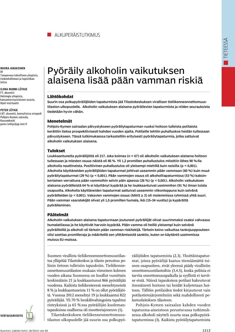 fi Pyöräily alkoholin vaikutuksen alaisena lisää pään vamman riskiä Lähtökohdat Suurin osa polkupyöräilijöiden tapaturmista jää Tilastokeskuksen virallisen tieliikenneonnettomuustilaston ulkopuolelle.