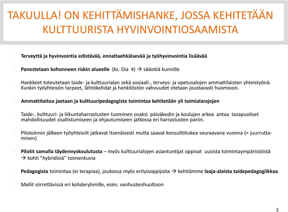 Dia 4) säästöä kunnille Hankkeet toteutetaan taide- ja kulttuurialan sekä sosiaali-, terveys- ja opetusalojen ammattilaisten yhteistyönä.