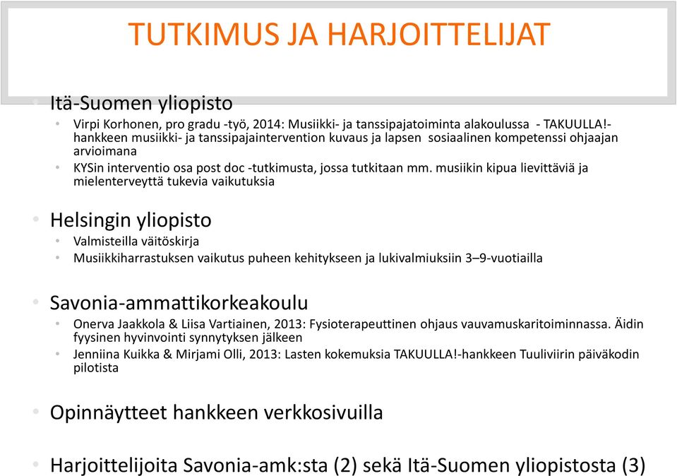 musiikin kipua lievittäviä ja mielenterveyttä tukevia vaikutuksia Helsingin yliopisto Valmisteilla väitöskirja Musiikkiharrastuksen vaikutus puheen kehitykseen ja lukivalmiuksiin 3 9-vuotiailla