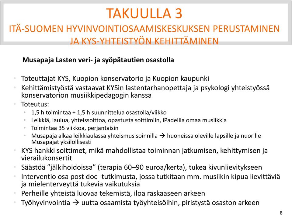 Leikkiä, laulua, yhteissoittoa, opastusta soittimiin, ipadeilla omaa musiikkia Toimintaa 35 viikkoa, perjantaisin Musapaja alkaa leikkiaulassa yhteismusisoinnilla huoneissa oleville lapsille ja