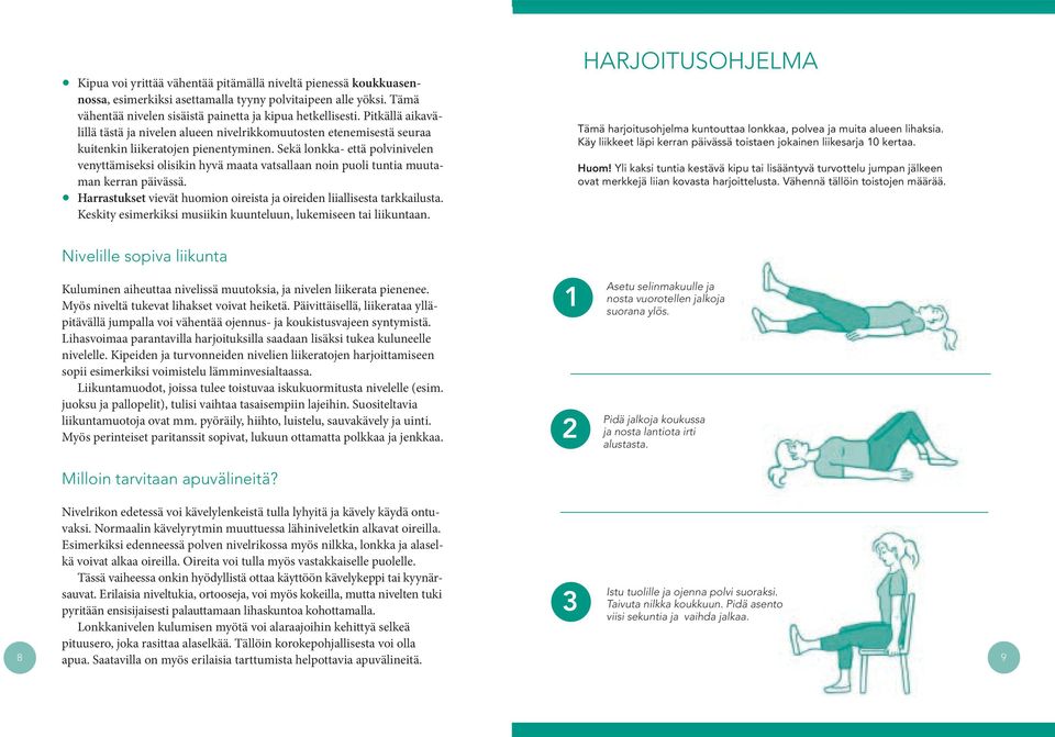 Sekä lonkka- että polvinivelen venyttämiseksi olisikin hyvä maata vatsallaan noin puoli tuntia muutaman kerran päivässä. Harrastukset vievät huomion oireista ja oireiden liiallisesta tarkkailusta.