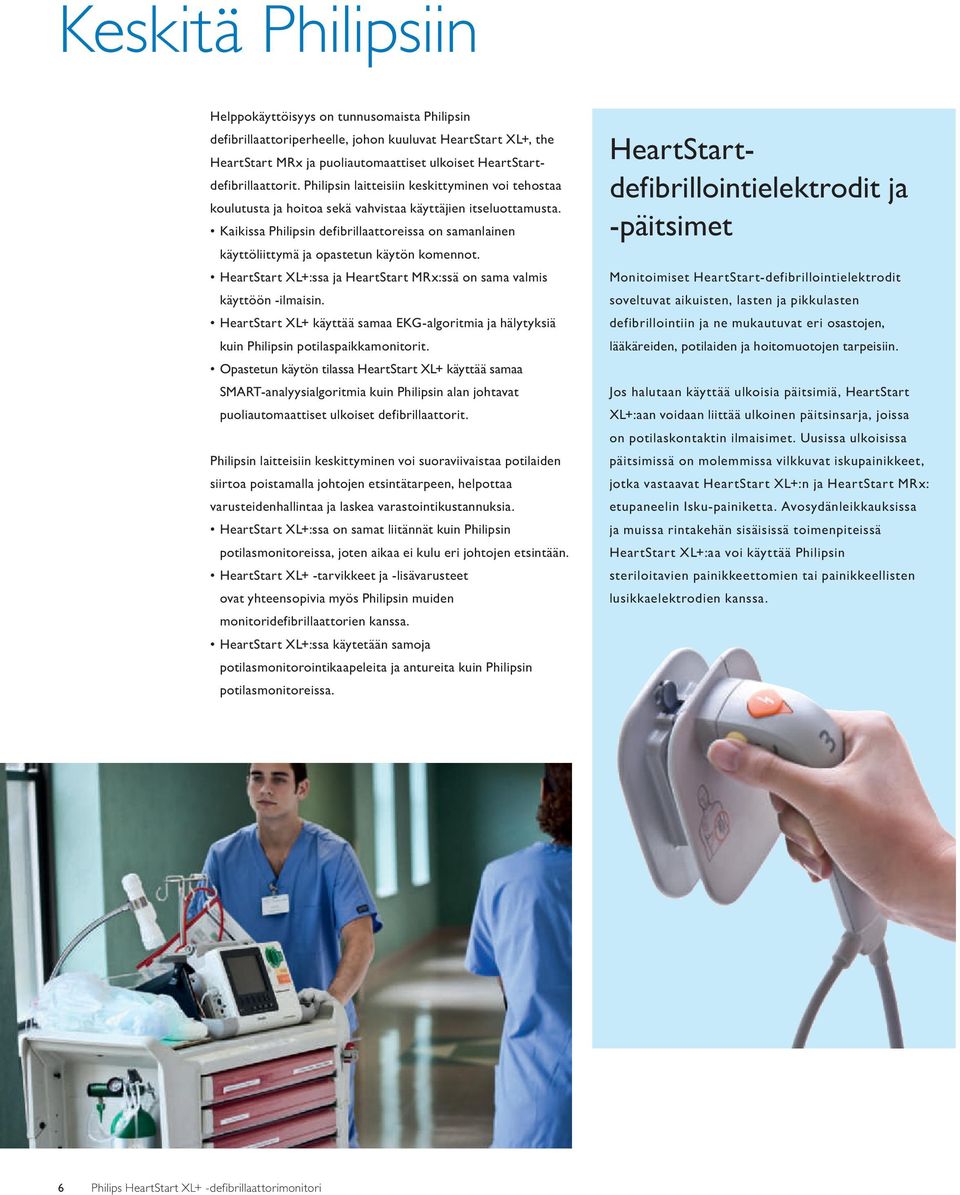 Kaikissa Philipsin defibrillaattoreissa on samanlainen käyttöliittymä ja opastetun käytön komennot. HeartStart XL+:ssa ja HeartStart MRx:ssä on sama valmis käyttöön -ilmaisin.