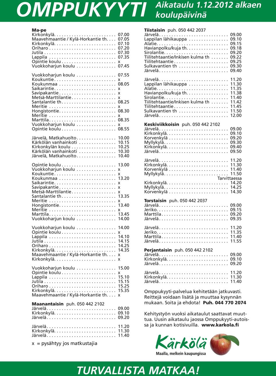 .. x Hongistontie.... 08.30 Meritie... x Marttila.... 08.35 Vuokkoharjun koulu... x Opintie koulu.... 08.55 Järvelä, Matkahuolto.... 10.00 Kärkölän vanhainkoti... 10.15 Kirkonkylän koulu.... 10.25 Kärkölän vanhainkoti.