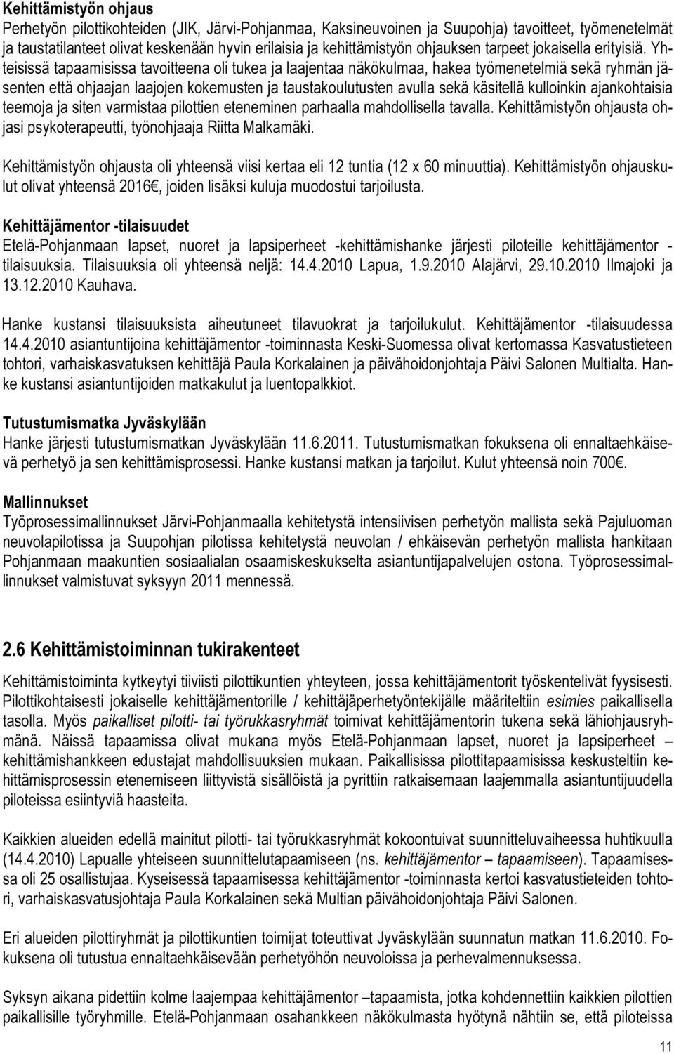 Yhteisissä tapaamisissa tavoitteena oli tukea ja laajentaa näkökulmaa, hakea työmenetelmiä sekä ryhmän jäsenten että ohjaajan laajojen kokemusten ja taustakoulutusten avulla sekä käsitellä kulloinkin