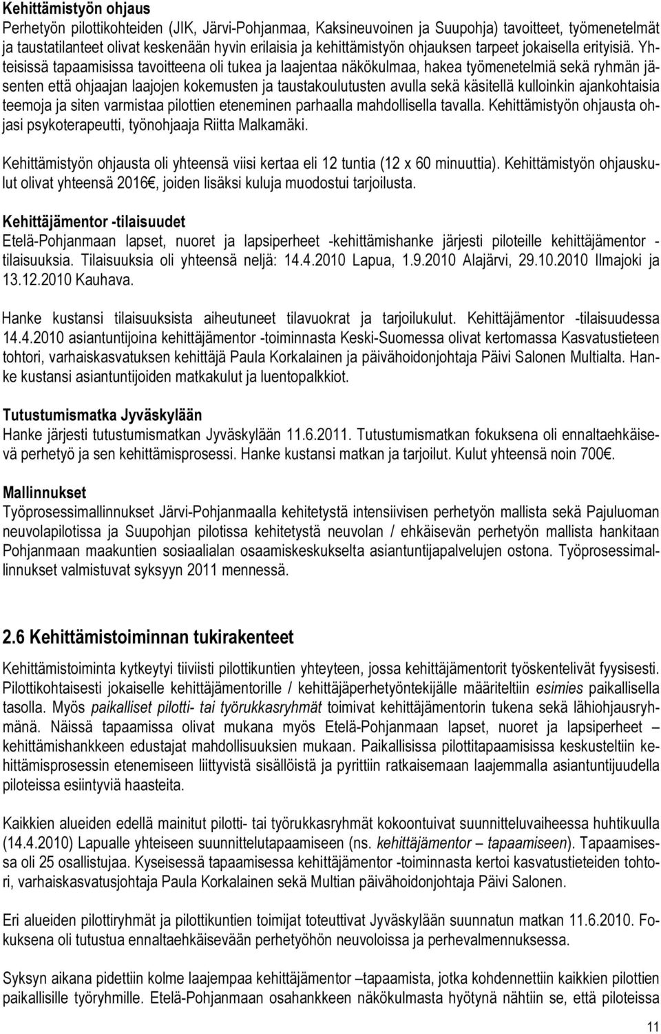 Yhteisissä tapaamisissa tavoitteena oli tukea ja laajentaa näkökulmaa, hakea työmenetelmiä sekä ryhmän jäsenten että ohjaajan laajojen kokemusten ja taustakoulutusten avulla sekä käsitellä kulloinkin