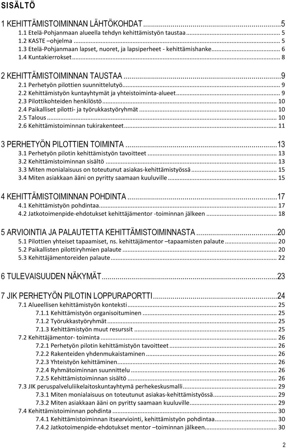 .. 10 2.4 Paikalliset pilotti- ja työrukkastyöryhmät... 10 2.5 Talous... 10 2.6 Kehittämistoiminnan tukirakenteet... 11 3 PERHETYÖN PILOTTIEN TOIMINTA...13 3.