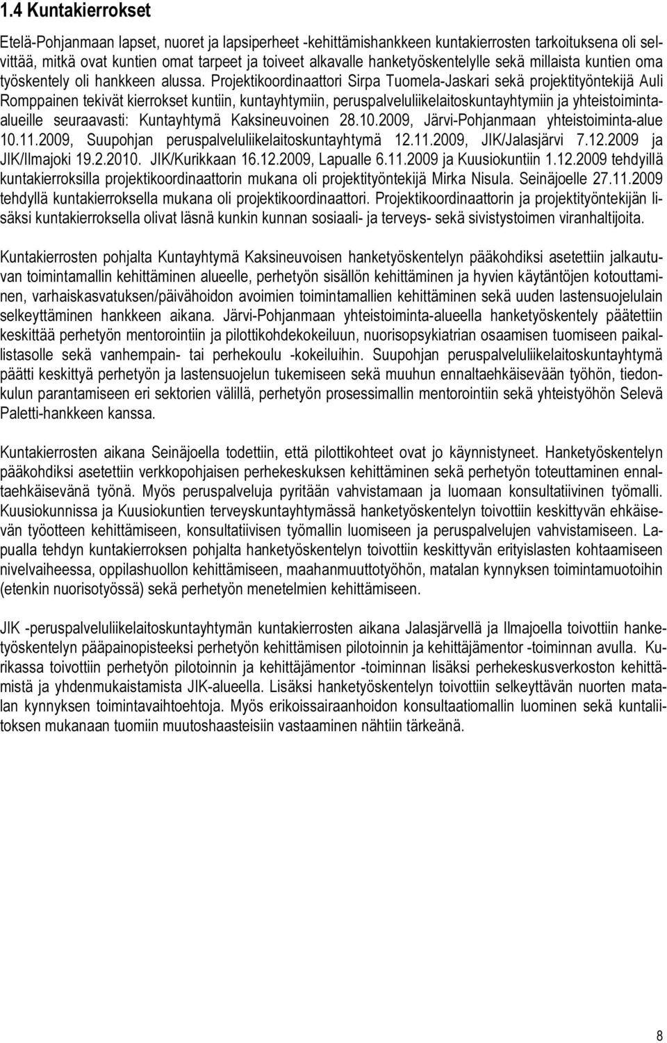 Projektikoordinaattori Sirpa Tuomela-Jaskari sekä projektityöntekijä Auli Romppainen tekivät kierrokset kuntiin, kuntayhtymiin, peruspalveluliikelaitoskuntayhtymiin ja yhteistoimintaalueille