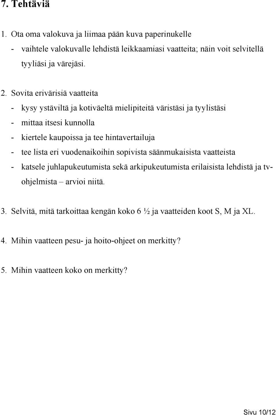 tee lista eri vuodenaikoihin sopivista säänmukaisista vaatteista - katsele juhlapukeutumista sekä arkipukeutumista erilaisista lehdistä ja tvohjelmista arvioi niitä. 3.