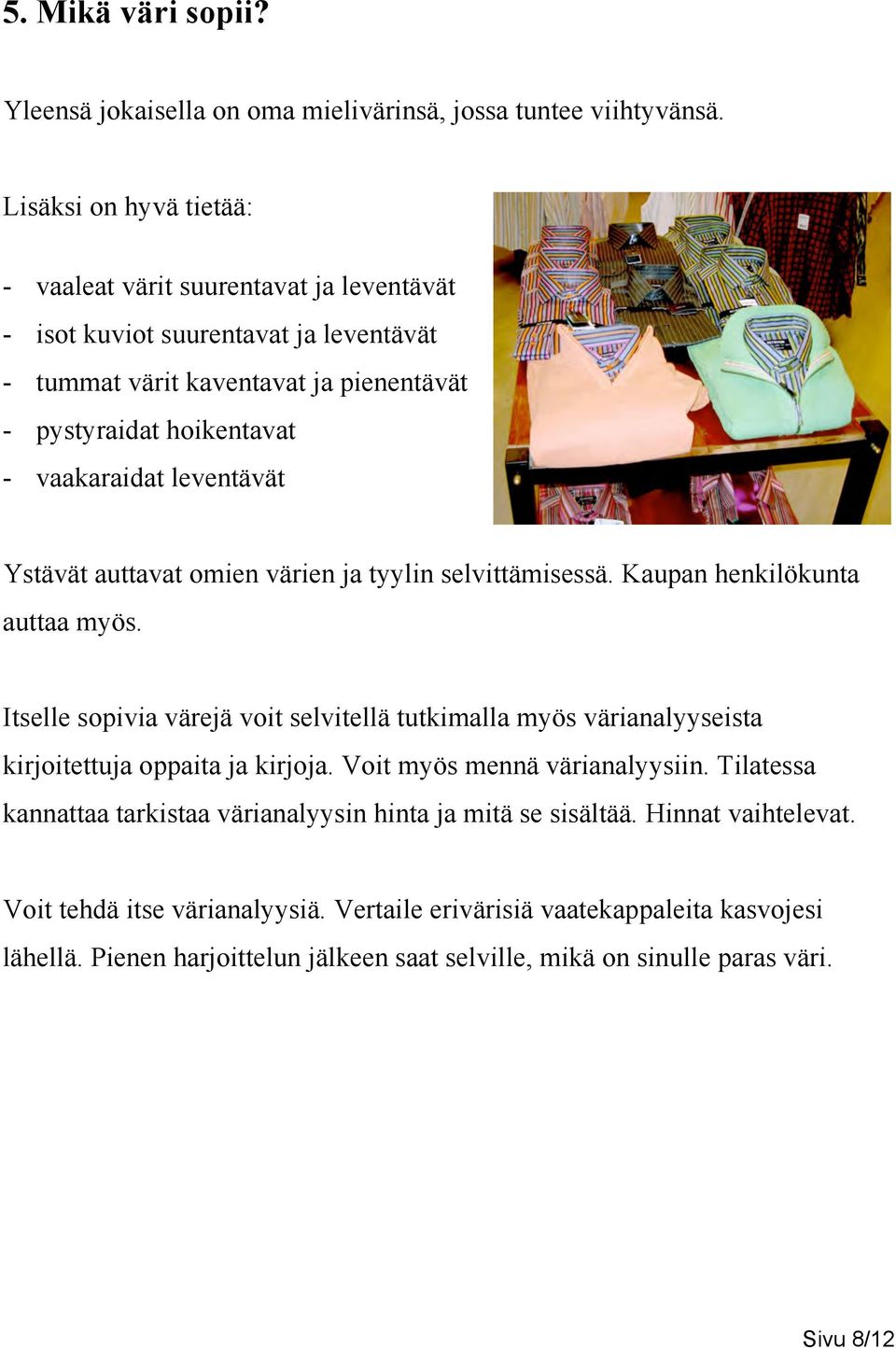 leventävät Ystävät auttavat omien värien ja tyylin selvittämisessä. Kaupan henkilökunta auttaa myös.