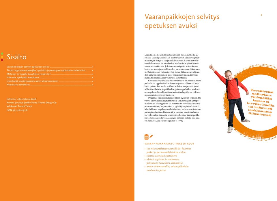 ..x Julkaisija: Liikenneturva 2008 Kuvitus ja taitto: Jaakko Vanto / Vanto Design Oy Valokuvat: Tommi Tuomi ISBN: 961-560-092-8 Lapsilla on oikeus liikkua turvallisesti koulumatkoilla ja omassa