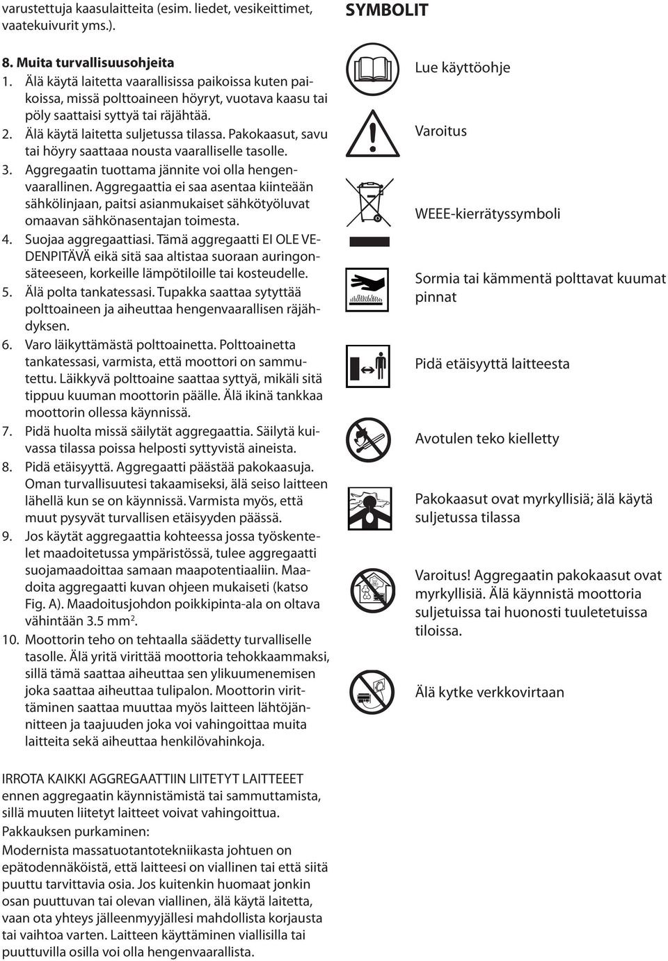 Pakokaasut, savu tai höyry saattaaa nousta vaaralliselle tasolle. 3. Aggregaatin tuottama jännite voi olla hengenvaarallinen.