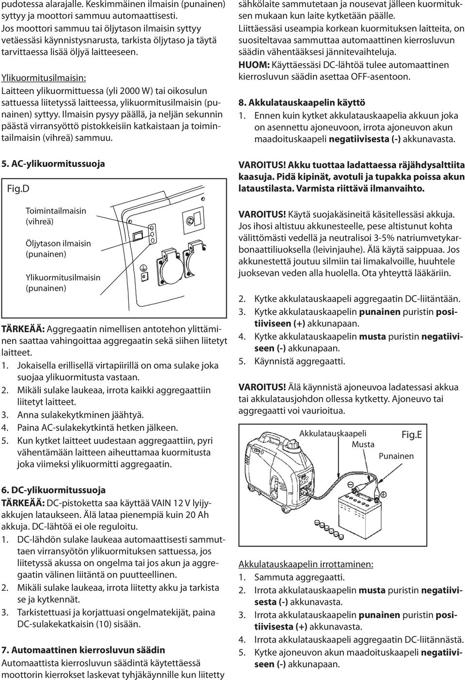 Ylikuormitusilmaisin: Laitteen ylikuormittuessa (yli 2000 W) tai oikosulun sattuessa liitetyssä laitteessa, ylikuormitusilmaisin (punainen) syttyy.
