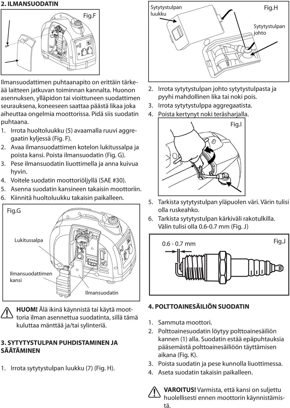 Irrota huoltoluukku (5) avaamalla ruuvi aggregaatin kyljessä (Fig. F). 2. Avaa ilmansuodattimen kotelon lukitussalpa ja poista kansi. Poista ilmansuodatin (Fig. G). 3.