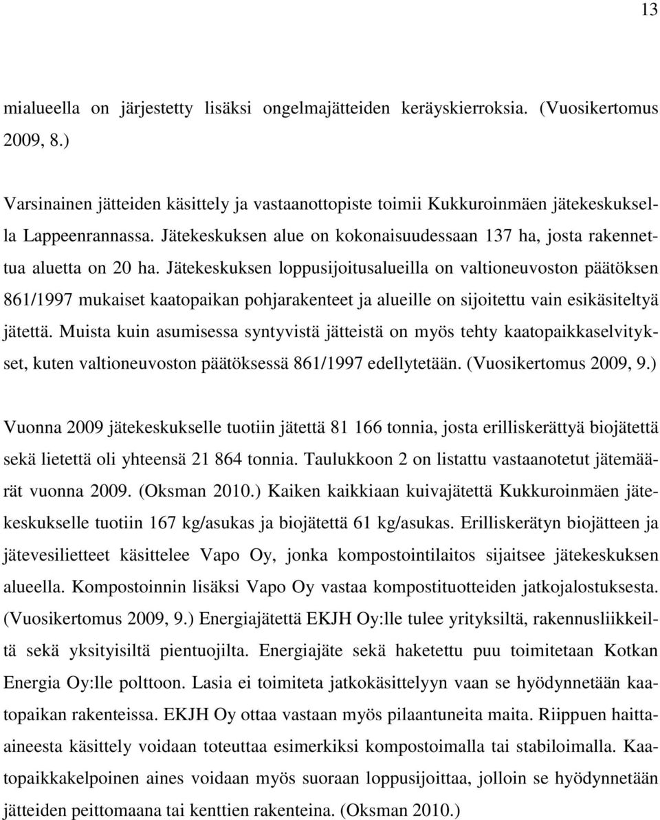 Jätekeskuksen loppusijoitusalueilla on valtioneuvoston päätöksen 861/1997 mukaiset kaatopaikan pohjarakenteet ja alueille on sijoitettu vain esikäsiteltyä jätettä.
