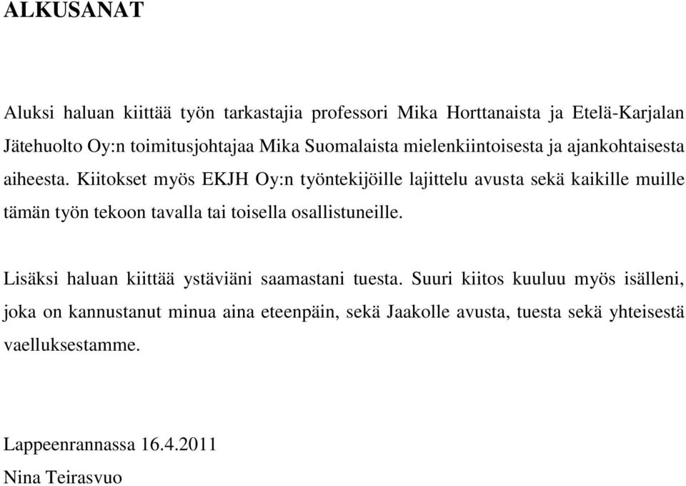 Kiitokset myös EKJH Oy:n työntekijöille lajittelu avusta sekä kaikille muille tämän työn tekoon tavalla tai toisella osallistuneille.