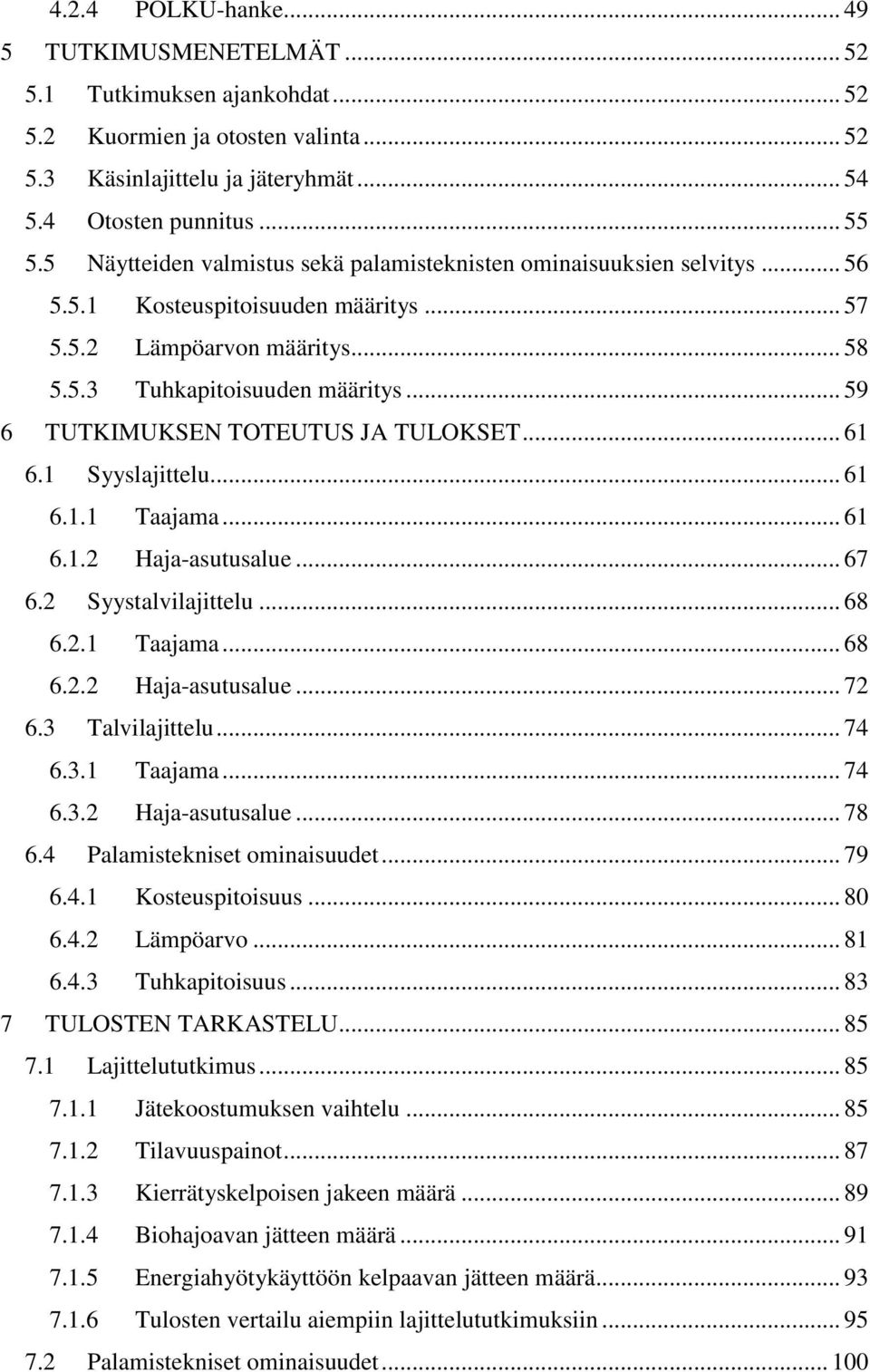 .. 59 6 TUTKIMUKSEN TOTEUTUS JA TULOKSET... 61 6.1 Syyslajittelu... 61 6.1.1 Taajama... 61 6.1.2 Haja-asutusalue... 67 6.2 Syystalvilajittelu... 68 6.2.1 Taajama... 68 6.2.2 Haja-asutusalue... 72 6.