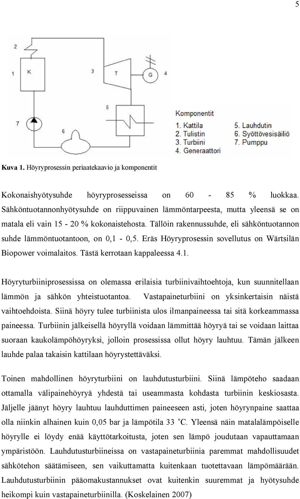 Eräs Höyryprosessin sovellutus on Wärtsilän Biopower voimalaitos. Tästä kerrotaan kappaleessa 4.1.