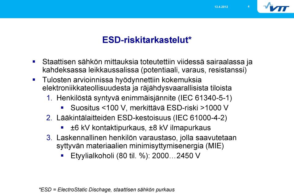 Henkilöstä syntyvä enimmäisjännite (IEC 61340-5-1) Suositus <100 V, merkittävä ESD-riski >1000 V 2.