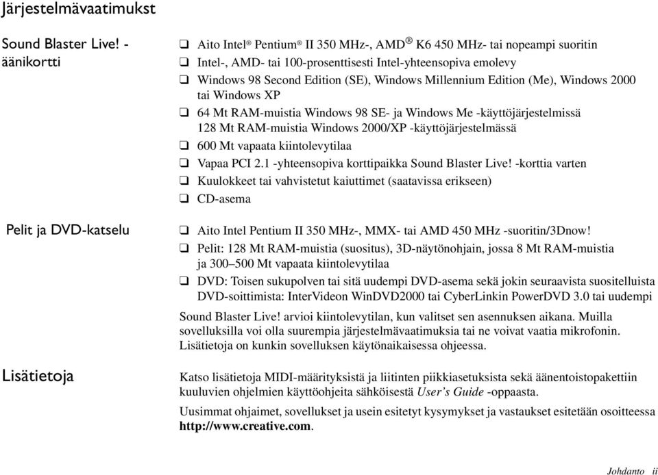 Edition (SE), Windows Millennium Edition (Me), Windows 2000 tai Windows XP 64 Mt RAM-muistia Windows 98 SE- ja Windows Me -käyttöjärjestelmissä 128 Mt RAM-muistia Windows 2000/XP