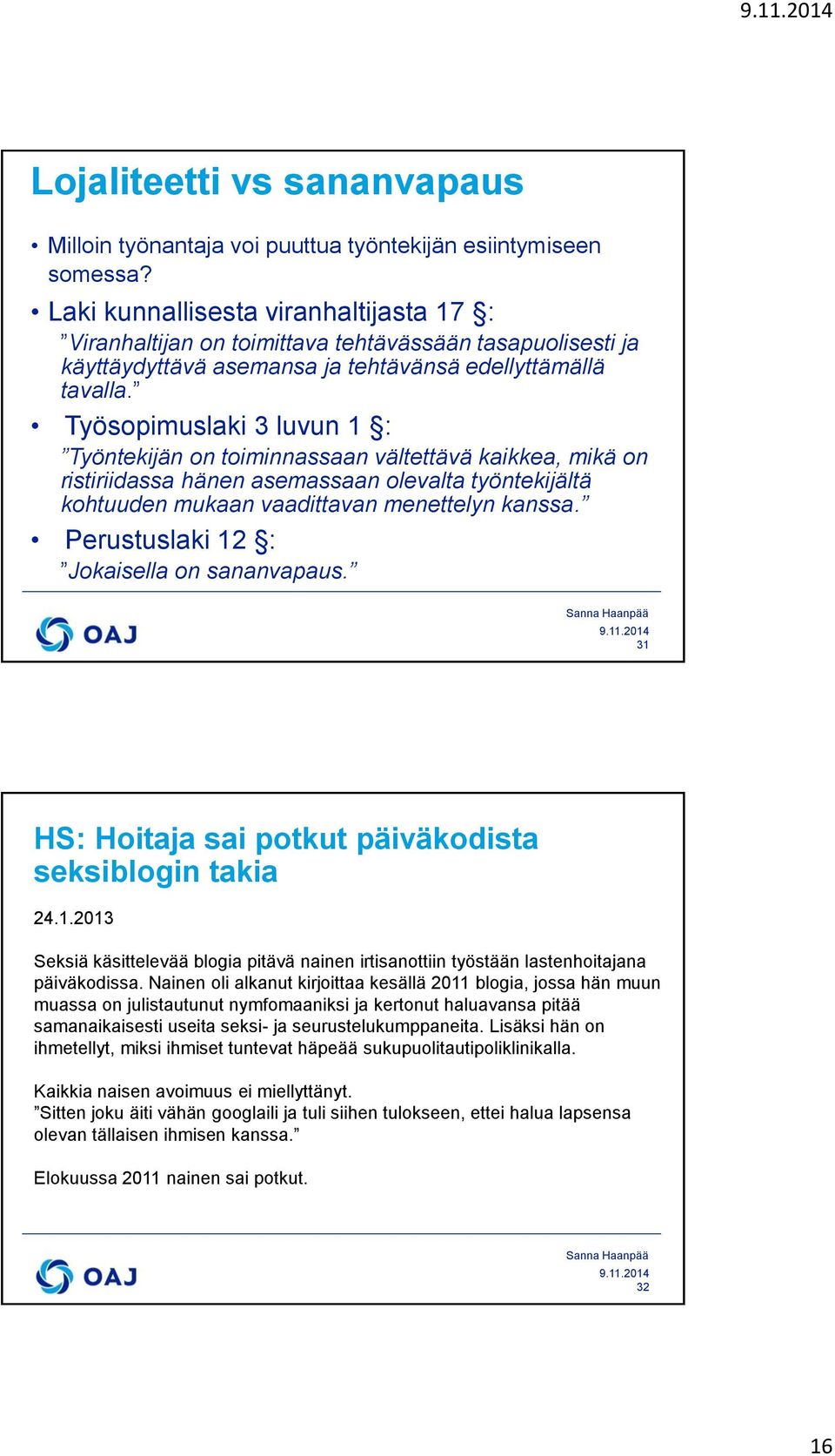 Työsopimuslaki 3 luvun 1 : Työntekijän on toiminnassaan vältettävä kaikkea, mikä on ristiriidassa hänen asemassaan olevalta työntekijältä kohtuuden mukaan vaadittavan menettelyn kanssa.