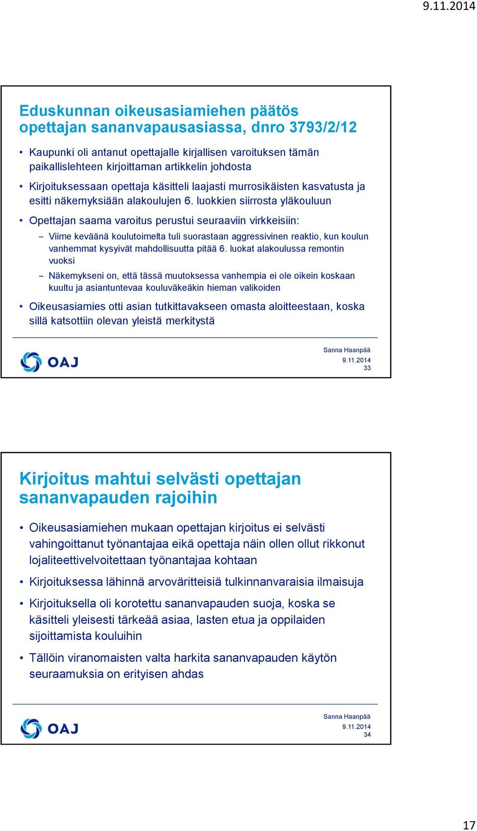 luokkien siirrosta yläkouluun Opettajan saama varoitus perustui seuraaviin virkkeisiin: Viime keväänä koulutoimelta tuli suorastaan aggressivinen reaktio, kun koulun vanhemmat kysyivät mahdollisuutta
