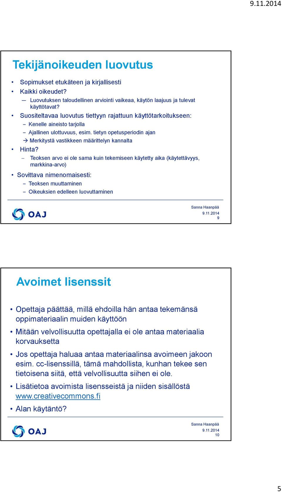 Teoksen arvo ei ole sama kuin tekemiseen käytetty aika (käytettävyys, markkina-arvo) Sovittava nimenomaisesti: Teoksen muuttaminen Oikeuksien edelleen luovuttaminen 9 Avoimet lisenssit Opettaja