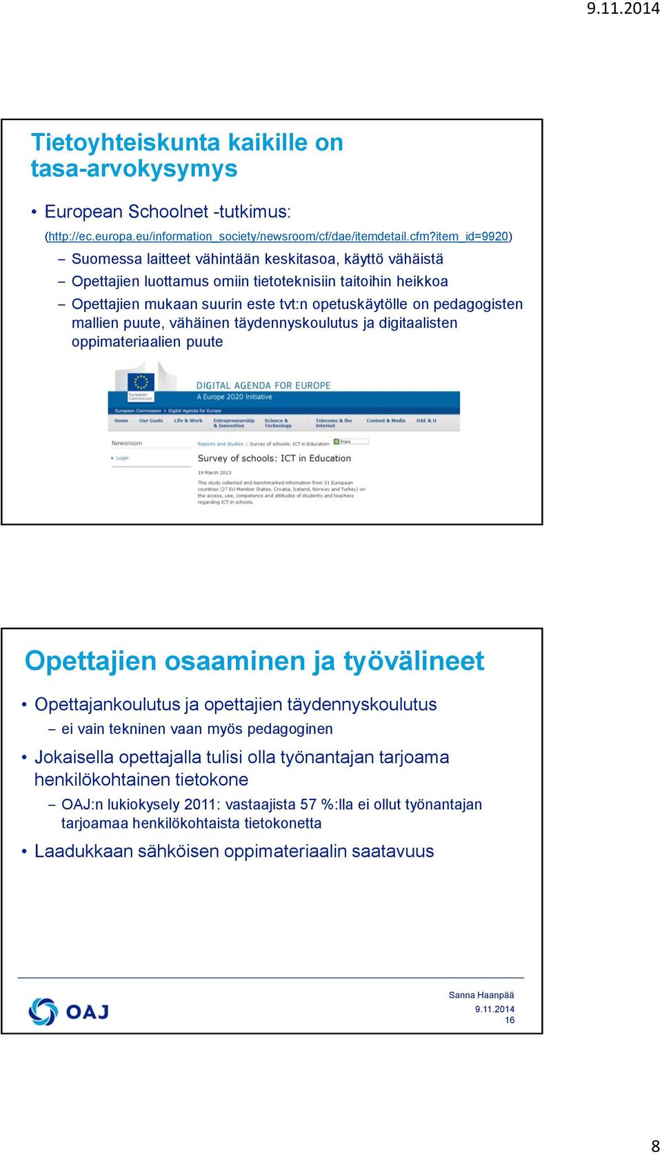 mallien puute, vähäinen täydennyskoulutus ja digitaalisten oppimateriaalien puute Opettajien osaaminen ja työvälineet Opettajankoulutus ja opettajien täydennyskoulutus ei vain tekninen vaan myös
