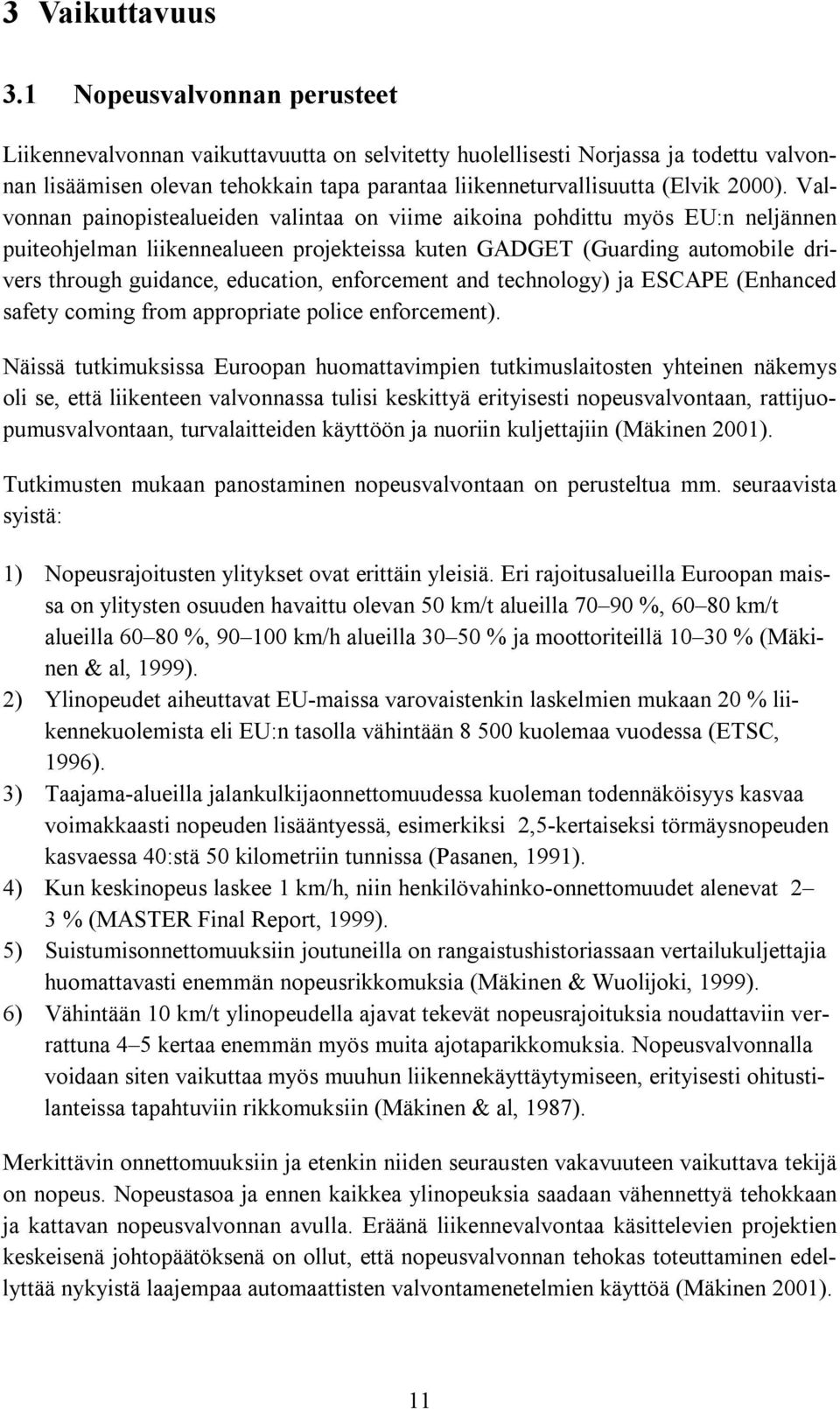 Valvonnan painopistealueiden valintaa on viime aikoina pohdittu myös EU:n neljännen puiteohjelman liikennealueen projekteissa kuten GADGET (Guarding automobile drivers through guidance, education,